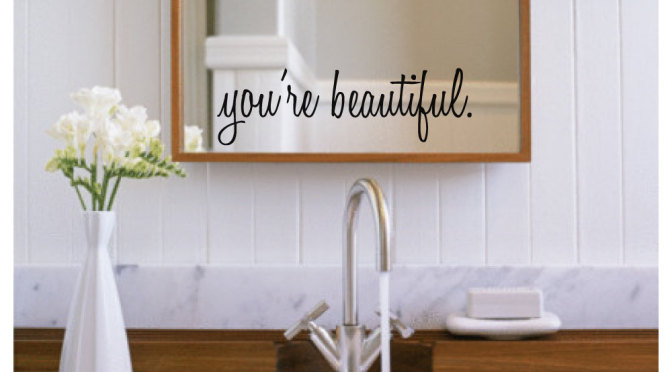 You're Beautiful Mirror. Perfect way to start the day.